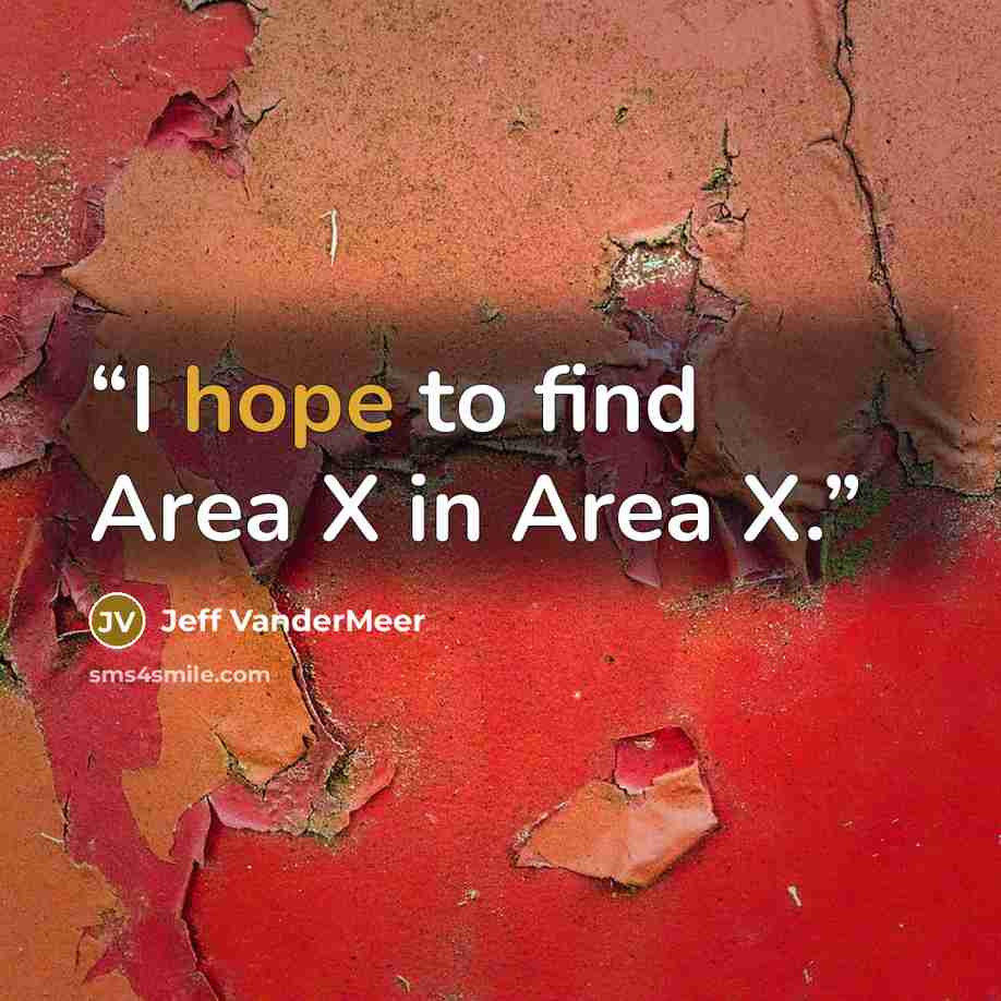“I hope to find Area X in Area X.” quote by Jeff VanderMeer