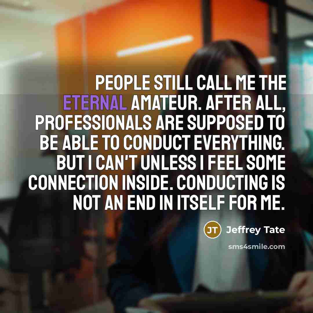 “People still call me the eternal amateur. After all, professionals…” quote by Jeffrey Tate