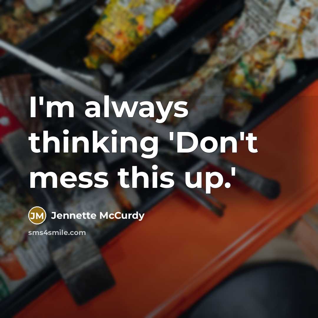 “I'm always thinking 'Don't mess this up.'…” quote by Jennette McCurdy