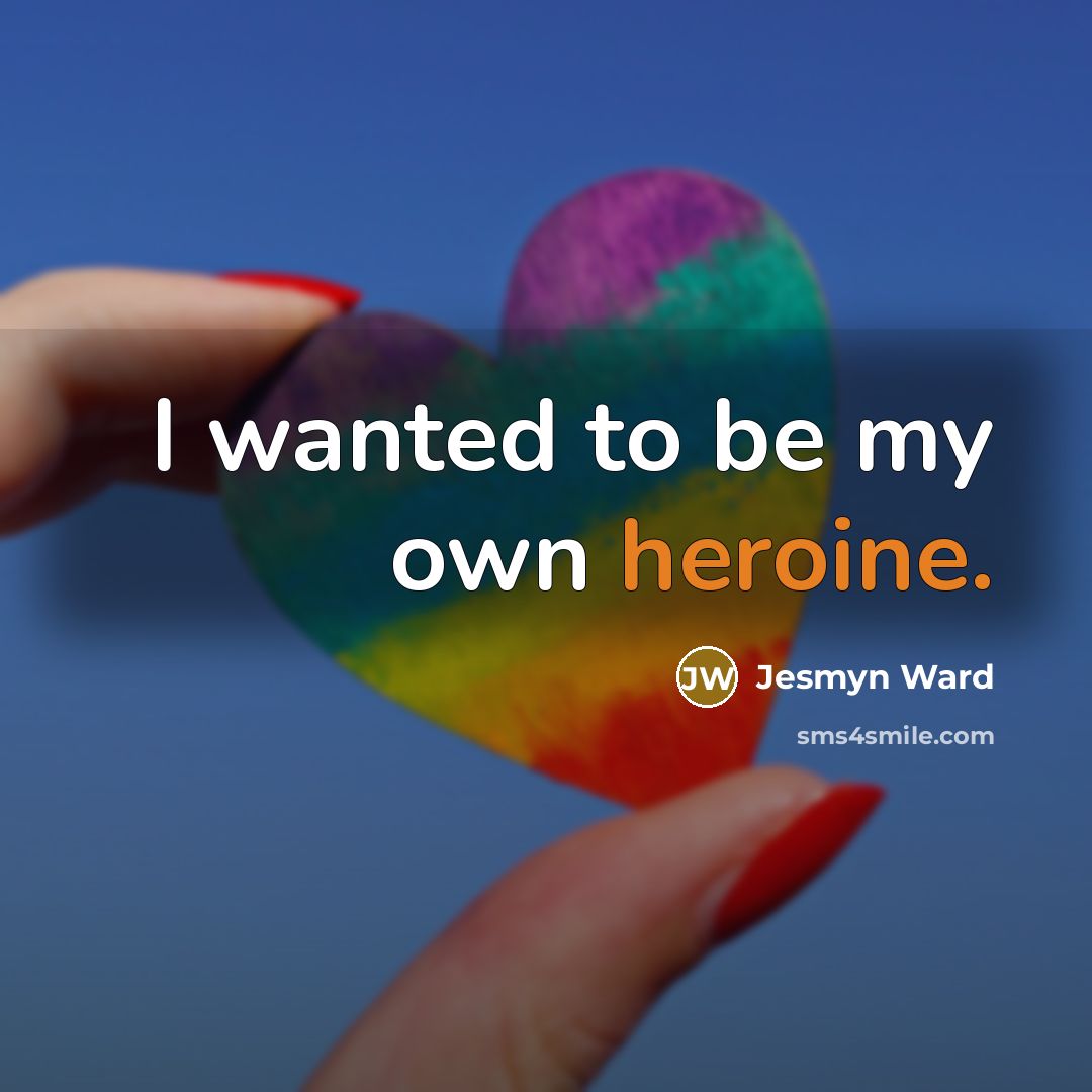 “I wanted to be my own heroine.…” quote by Jesmyn Ward