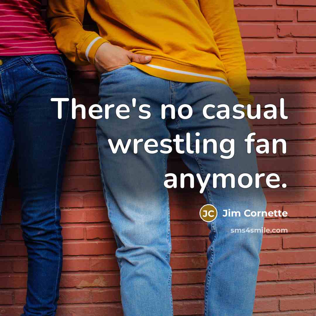“There's no casual wrestling fan anymore.…” quote by Jim Cornette
