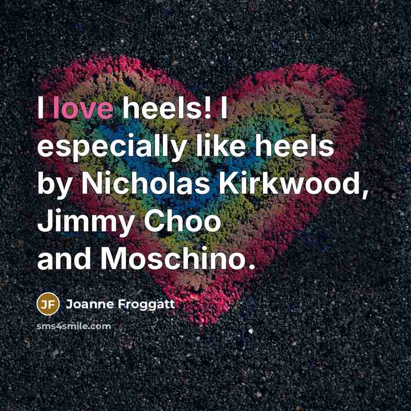 “I love heels! I especially like heels by Nicholas Kirkwood,…” quote by Joanne Froggatt