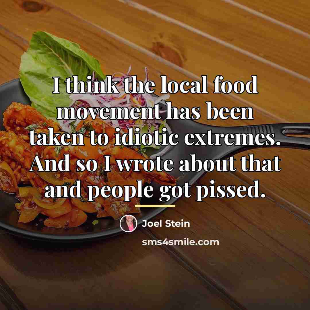 “I think the local food movement has been taken to…” quote by Joel Stein