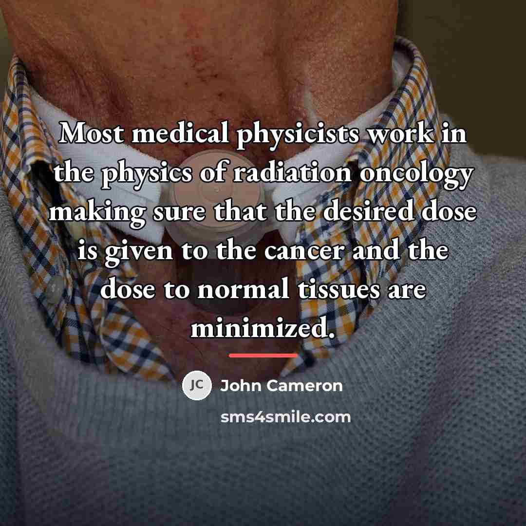 “Most medical physicists work in the physics of radiation oncology…” quote by John Cameron