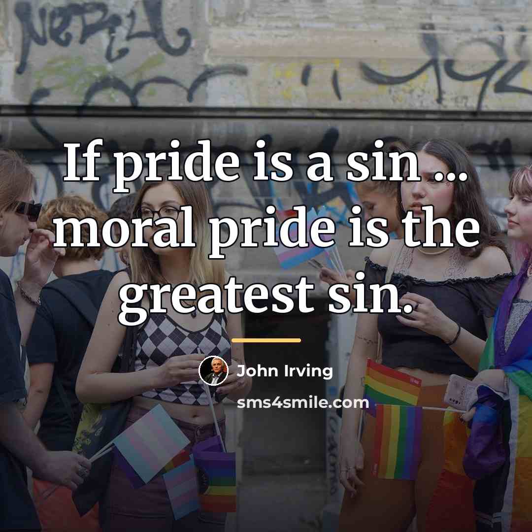 “If pride is a sin ... moral pride is the…” quote by John Irving