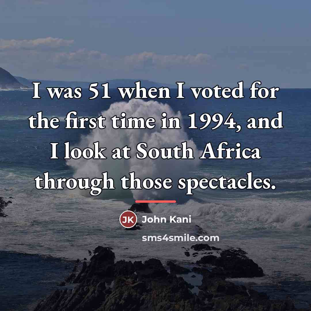 “I was 51 when I voted for the first time…” quote by John Kani