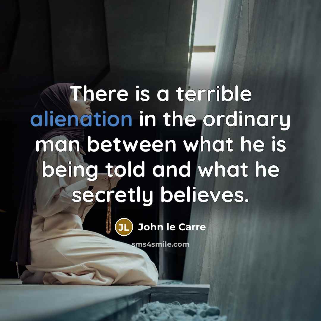 “There is a terrible alienation in the ordinary man between…” quote by John le Carre