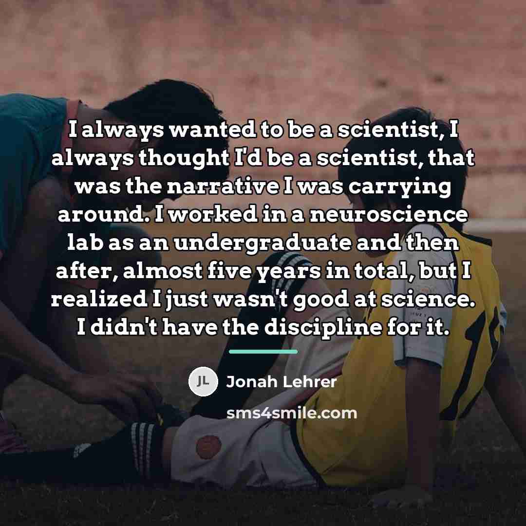 “I always wanted to be a scientist, I always thought…” quote by Jonah Lehrer