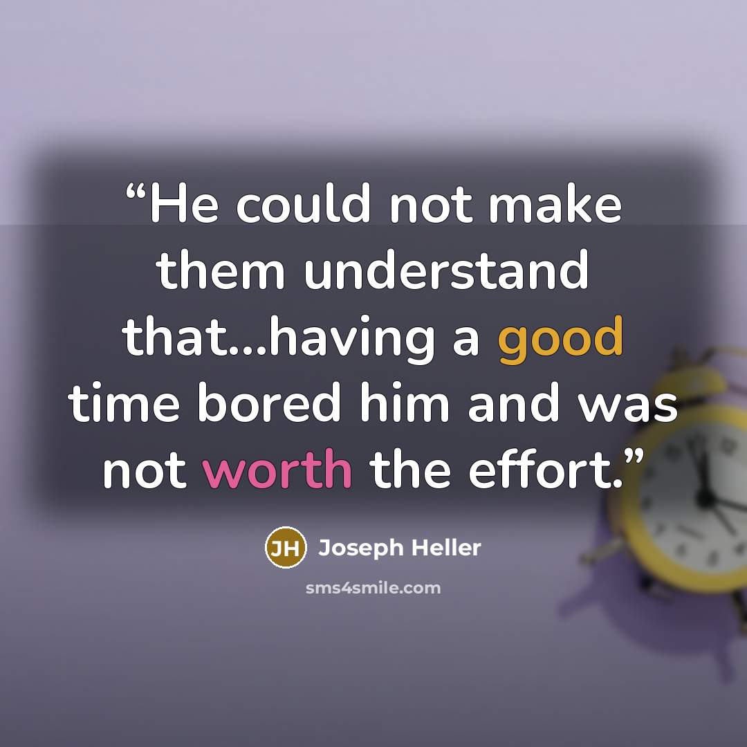“He could not make them understand that...having a good time bored him and was not worth the effort.” quote by Joseph Heller