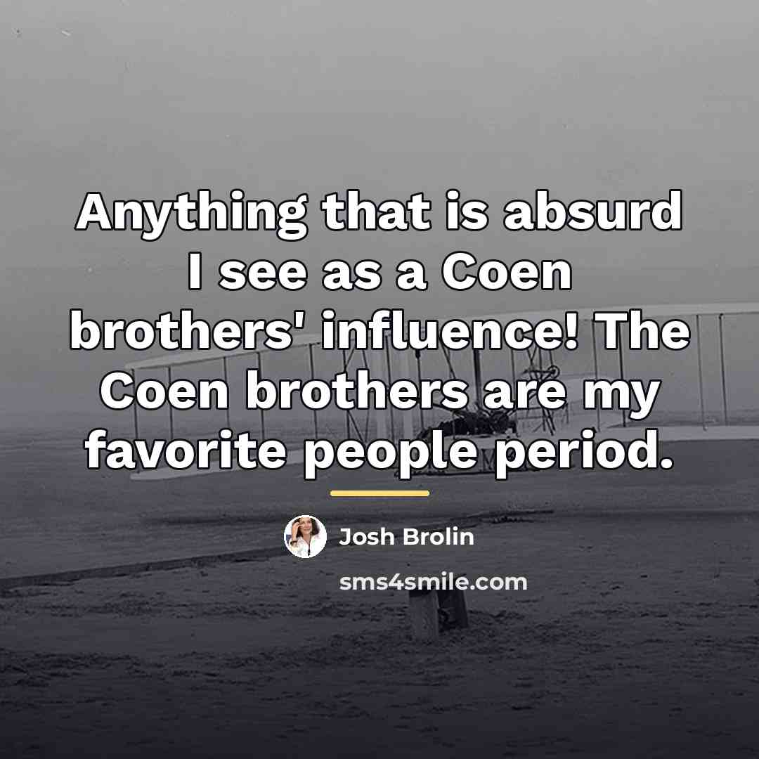 “Anything that is absurd I see as a Coen brothers'…” quote by Josh Brolin