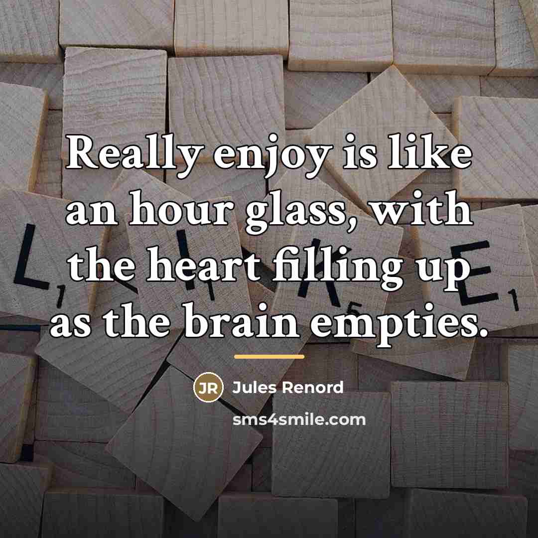 “Really enjoy is like an hour glass, with the heart…” quote by Jules Renord