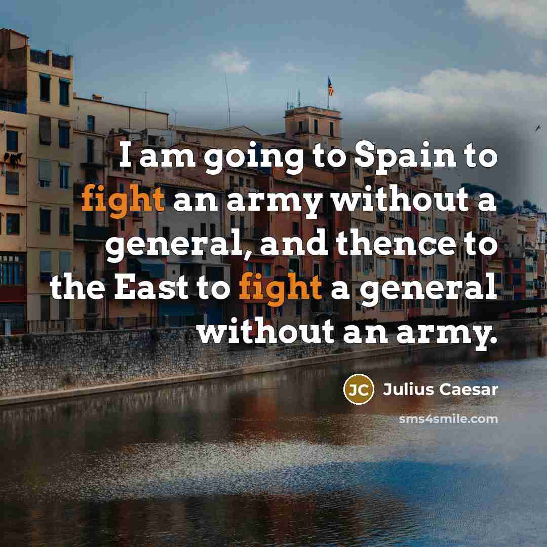 “I am going to Spain to fight an army without…” quote by Julius Caesar