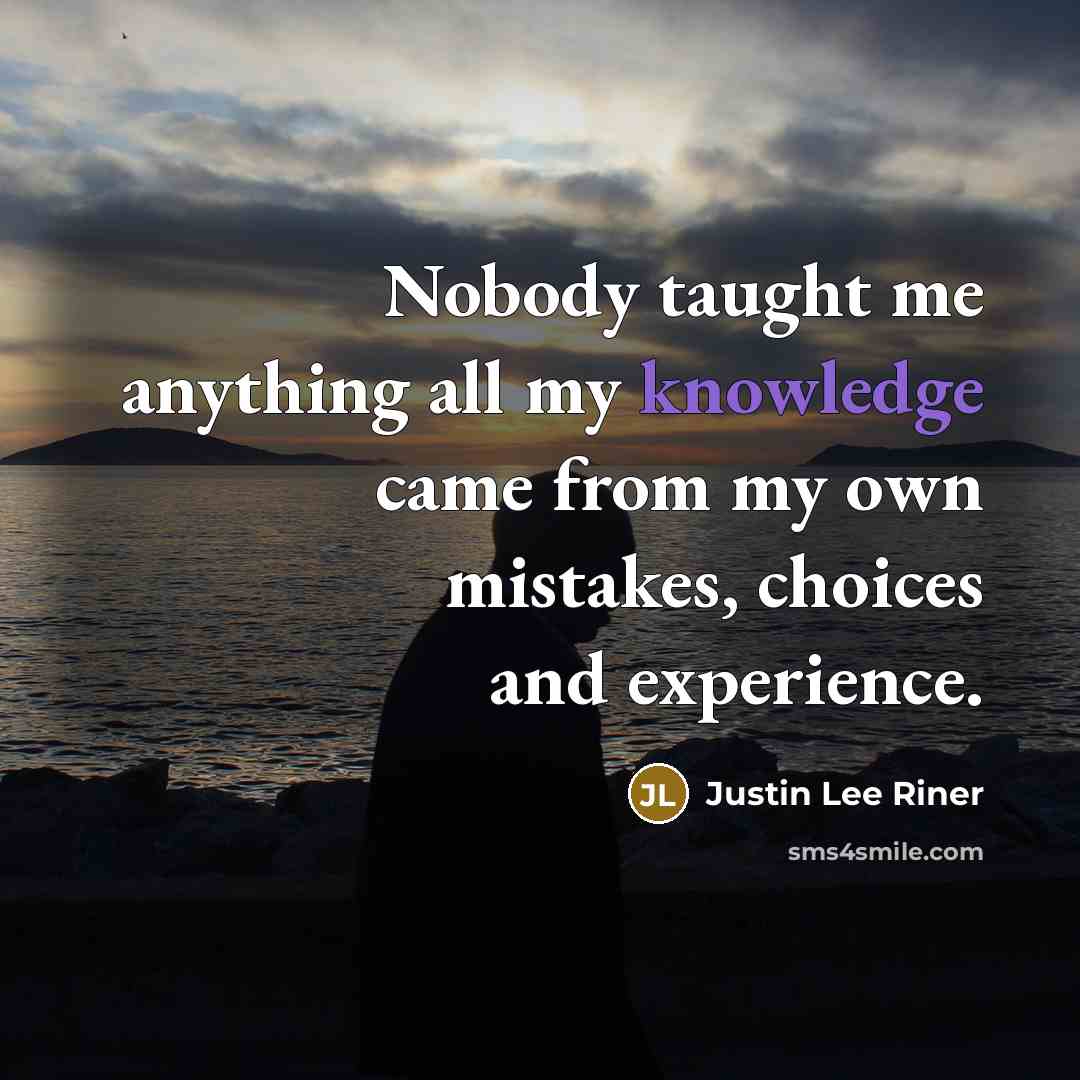 “Nobody taught me anything all my knowledge came from my…” quote by Justin Lee Riner