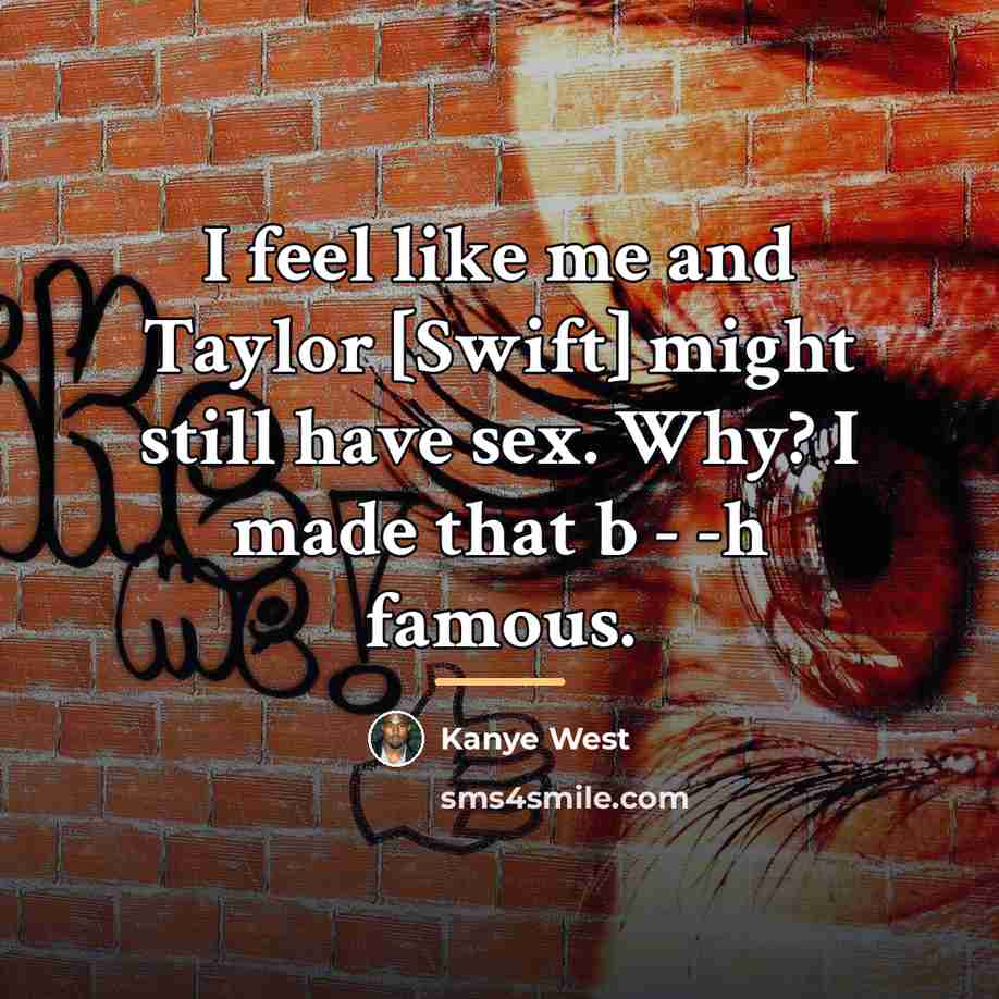 “I feel like me and Taylor [Swift] might still have…” quote by Kanye West