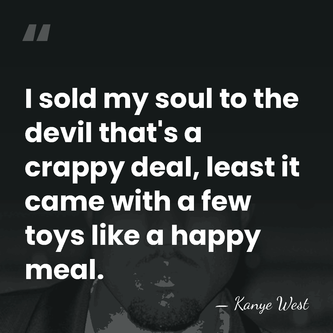 I sold my soul to the devil that's a crappy deal, least&hellip; - Kanye West