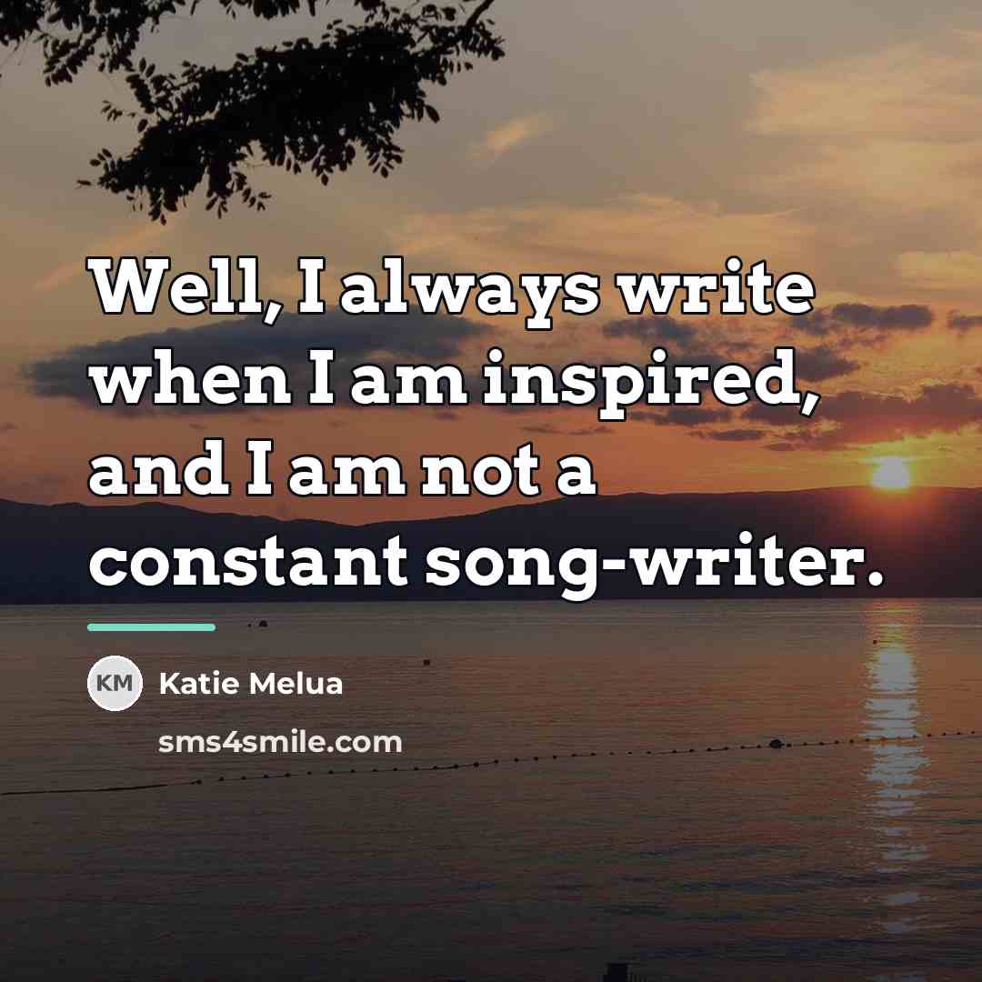 “Well, I always write when I am inspired, and I…” quote by Katie Melua