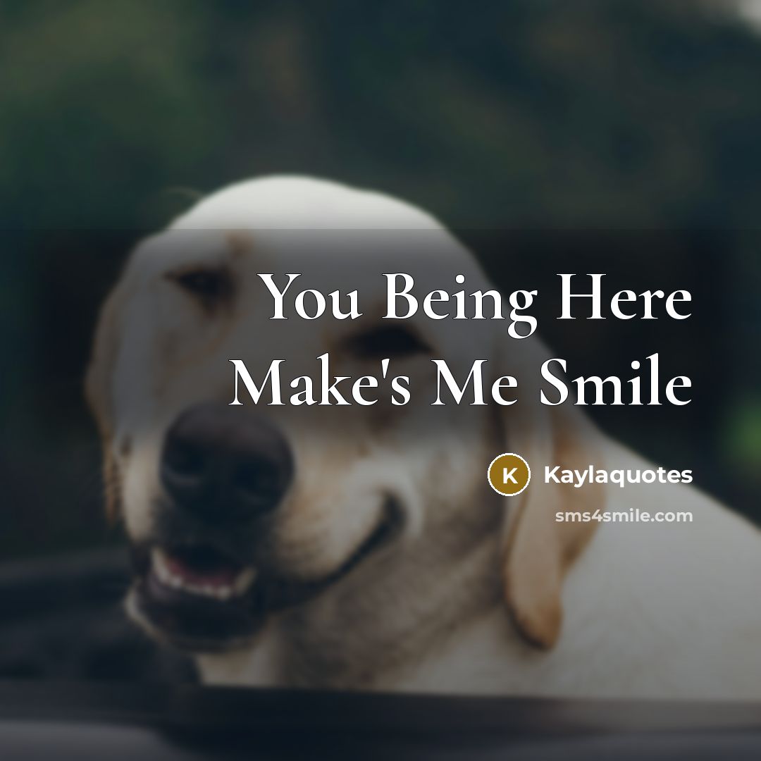 “You Being Here Make's Me Smile…” quote by Kaylaquotes