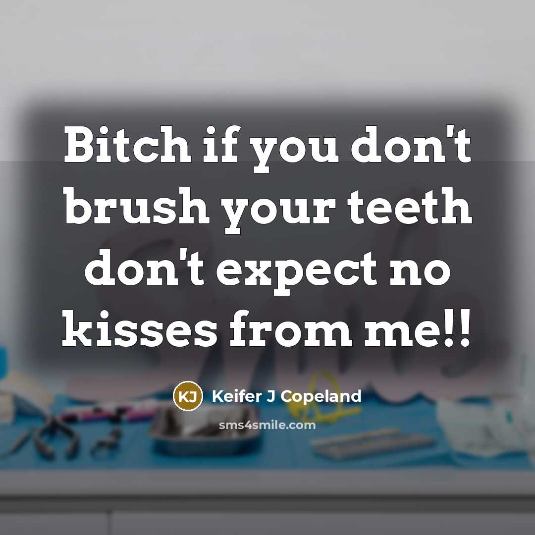 “Bitch if you don't brush your teeth don't expect no…” quote by Keifer J Copeland