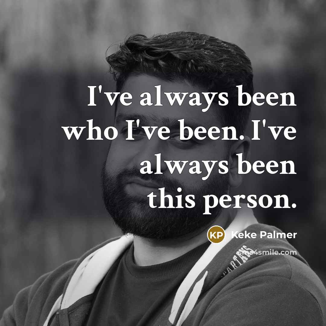 “I've always been who I've been. I've always been this…” quote by Keke Palmer
