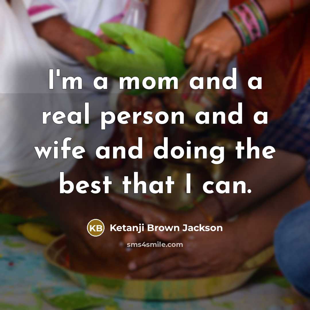 “I'm a mom and a real person and a wife…” quote by Ketanji Brown Jackson