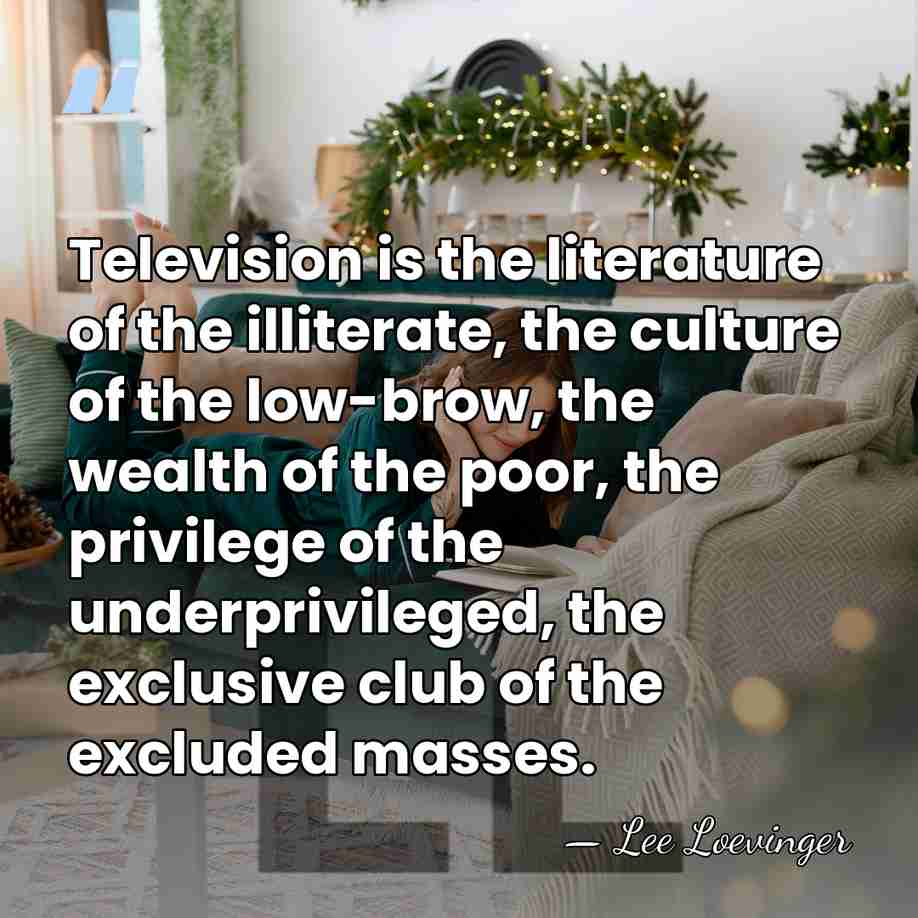 Television is the literature of the illiterate, the culture of the low-brow,&hellip; - Lee Loevinger