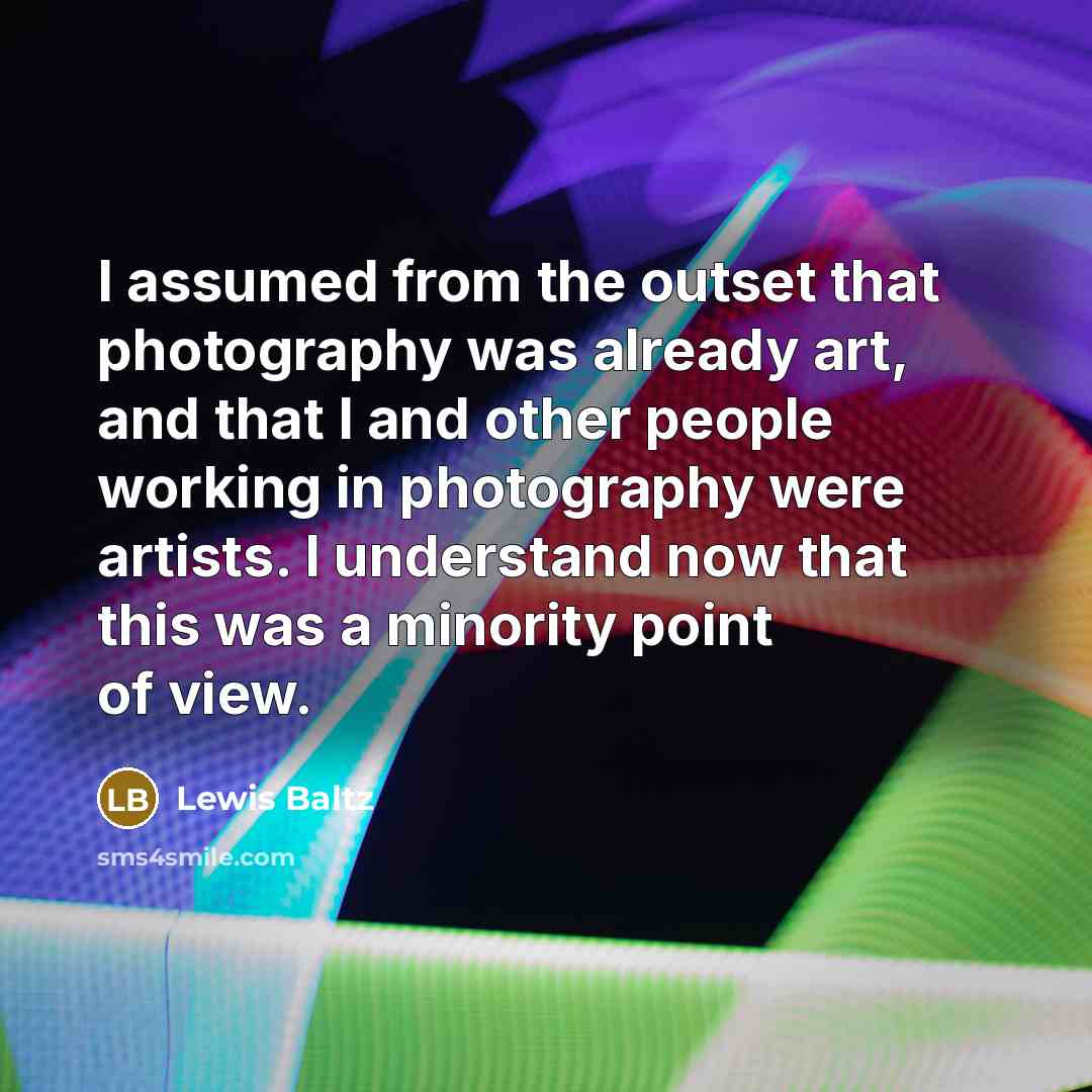 “I assumed from the outset that photography was already art,…” quote by Lewis Baltz
