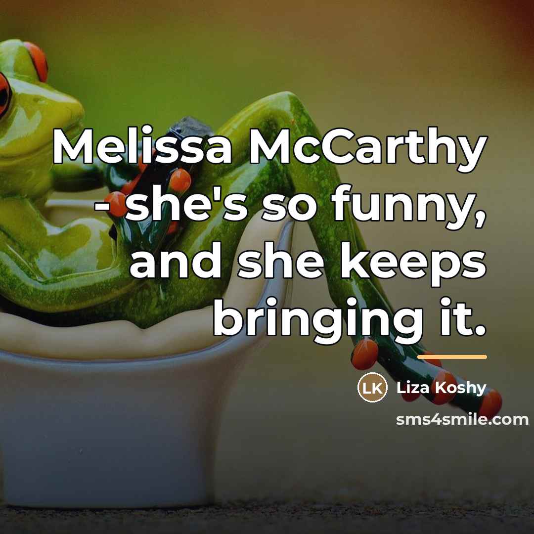 “Melissa McCarthy - she's so funny, and she keeps bringing…” quote by Liza Koshy