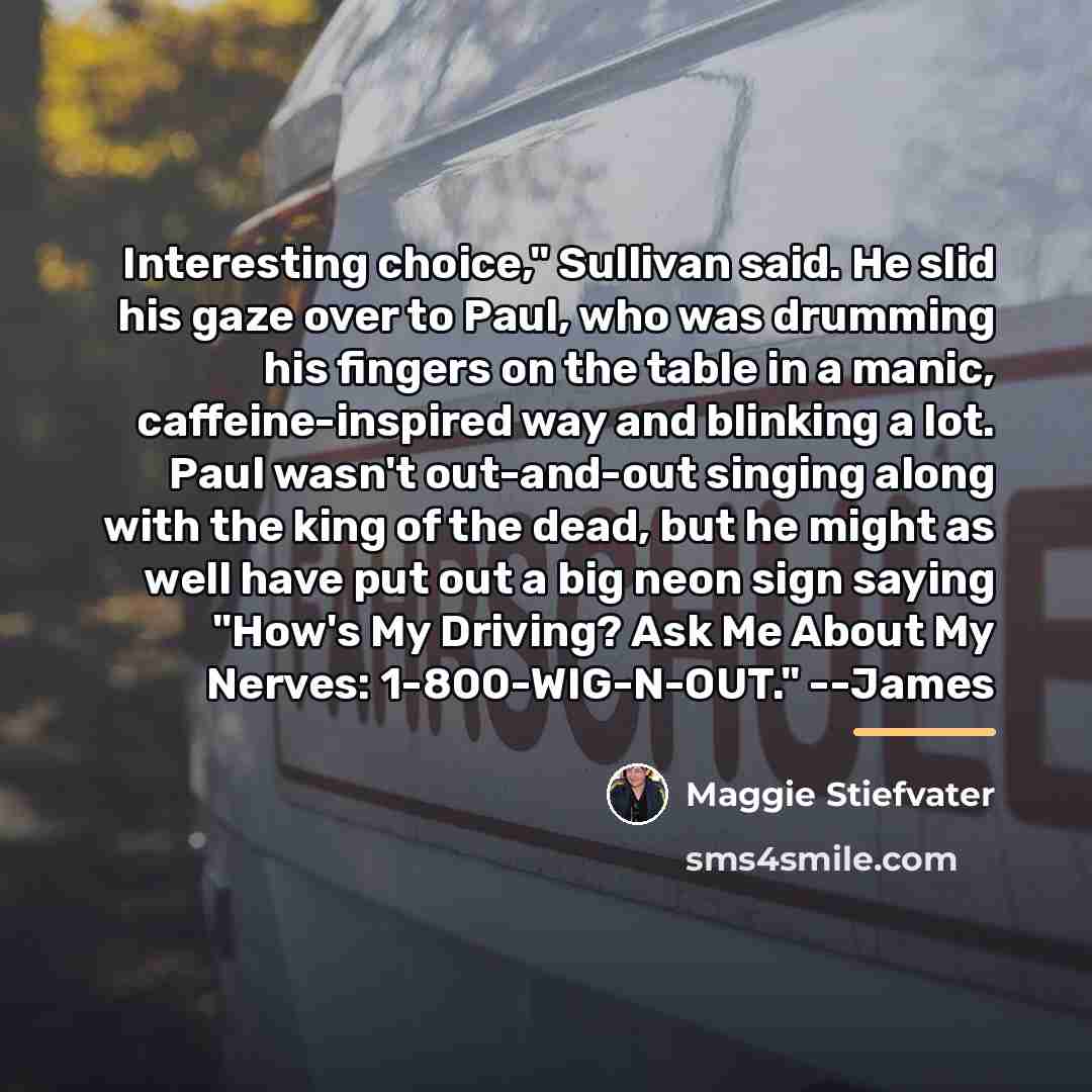“Interesting choice," Sullivan said. He slid his gaze over to…” quote by Maggie Stiefvater