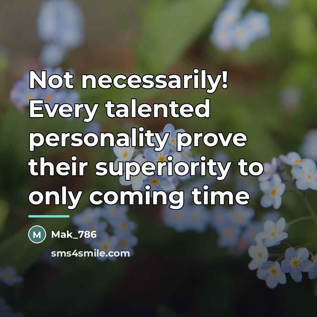 “Not necessarily! Every talented personality prove their superiority to only…” quote by Mak_786