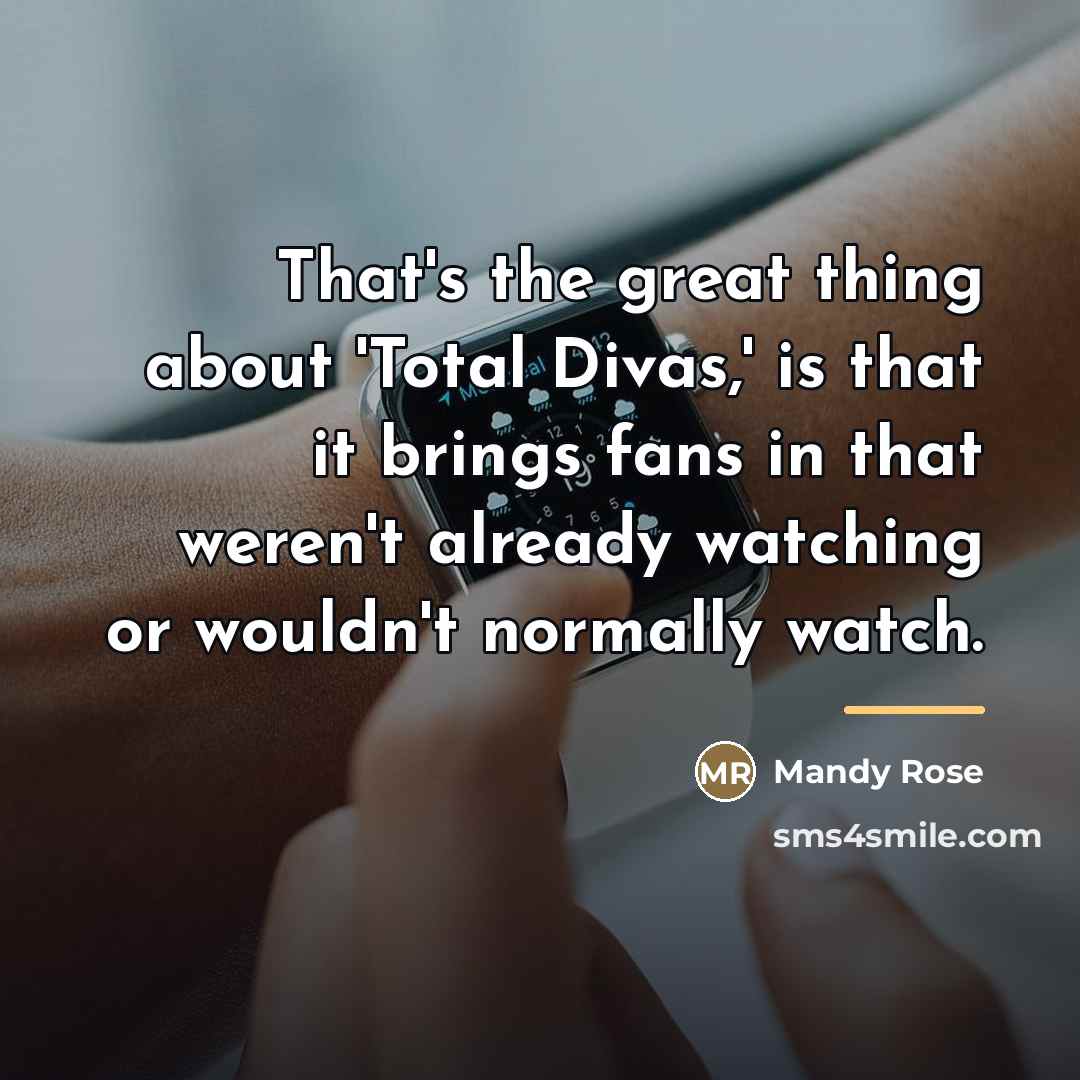 “That's the great thing about 'Total Divas,' is that it…” quote by Mandy Rose