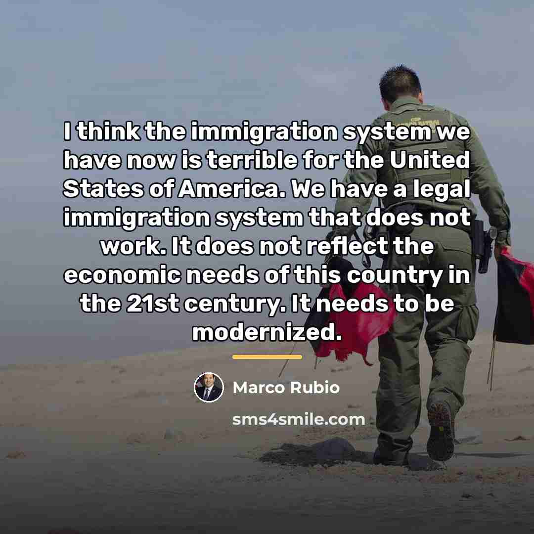 “I think the immigration system we have now is terrible…” quote by Marco Rubio