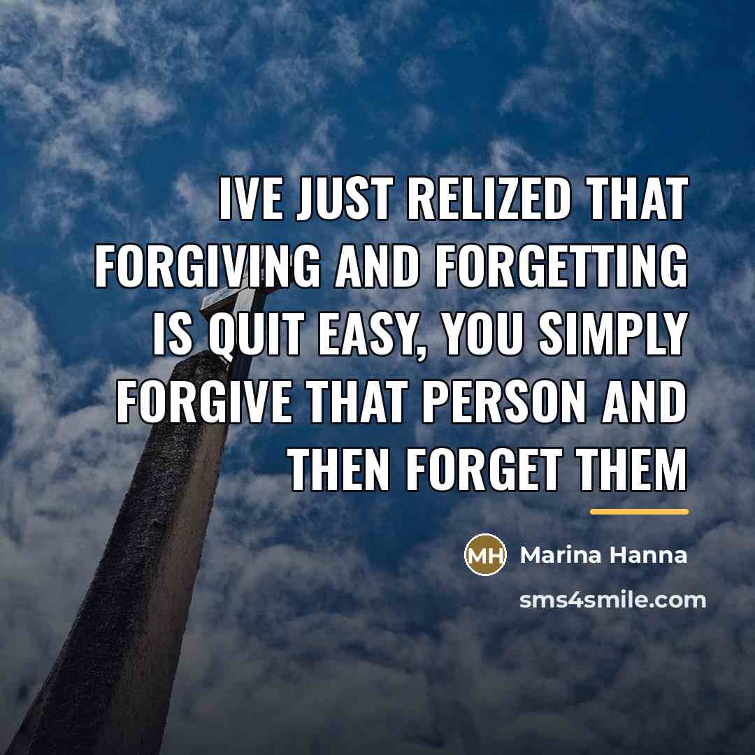 “Ive just relized that forgiving and forgetting is quit easy,…” quote by Marina Hanna