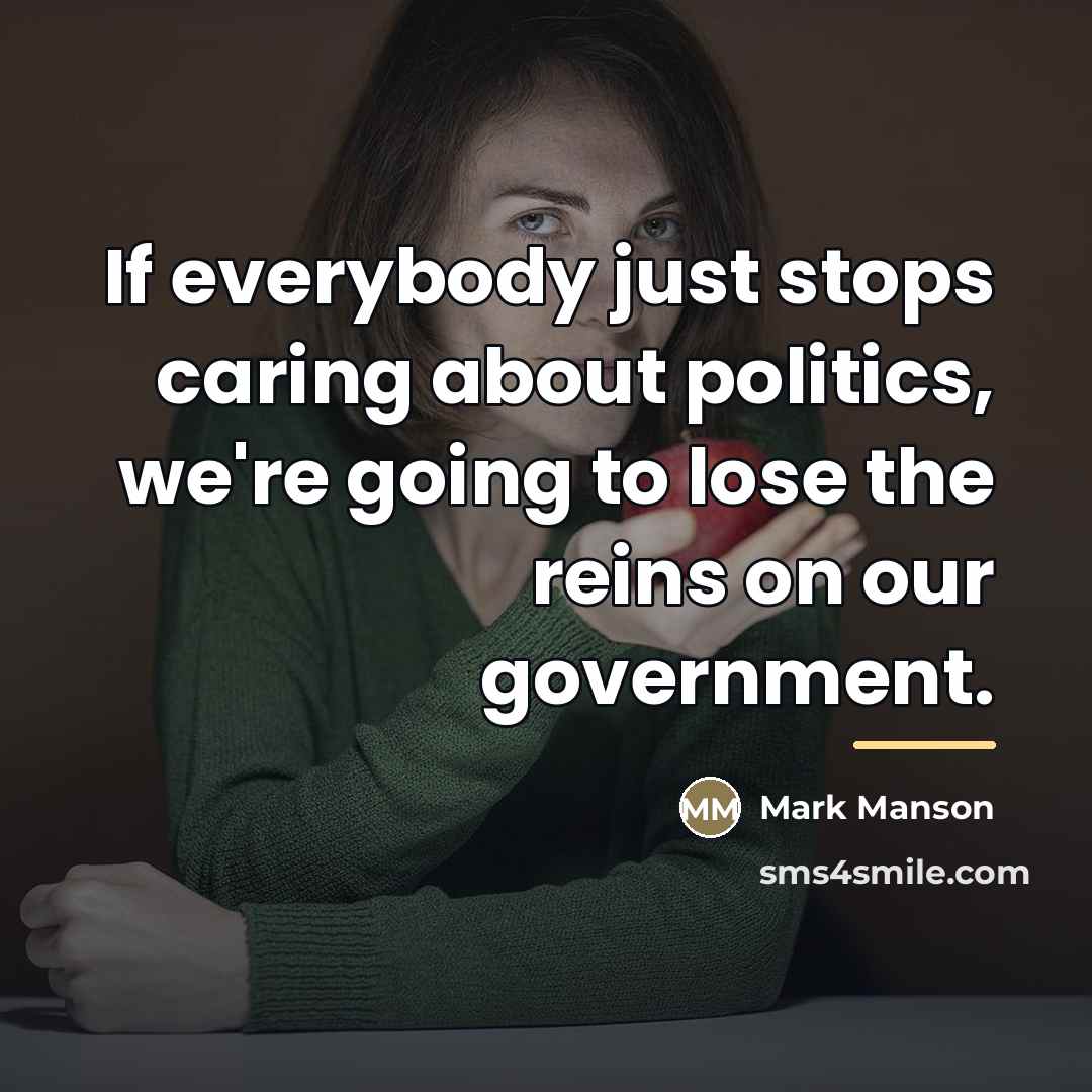 “If everybody just stops caring about politics, we're going to…” quote by Mark Manson