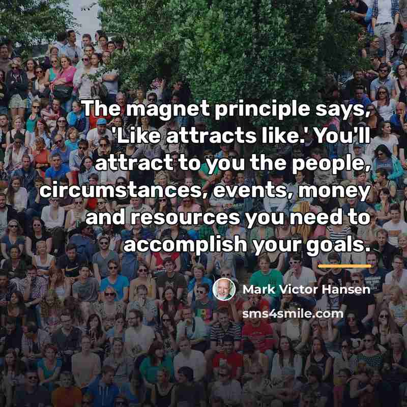 “The magnet principle says, 'Like attracts like.' You'll attract to…” quote by Mark Victor Hansen