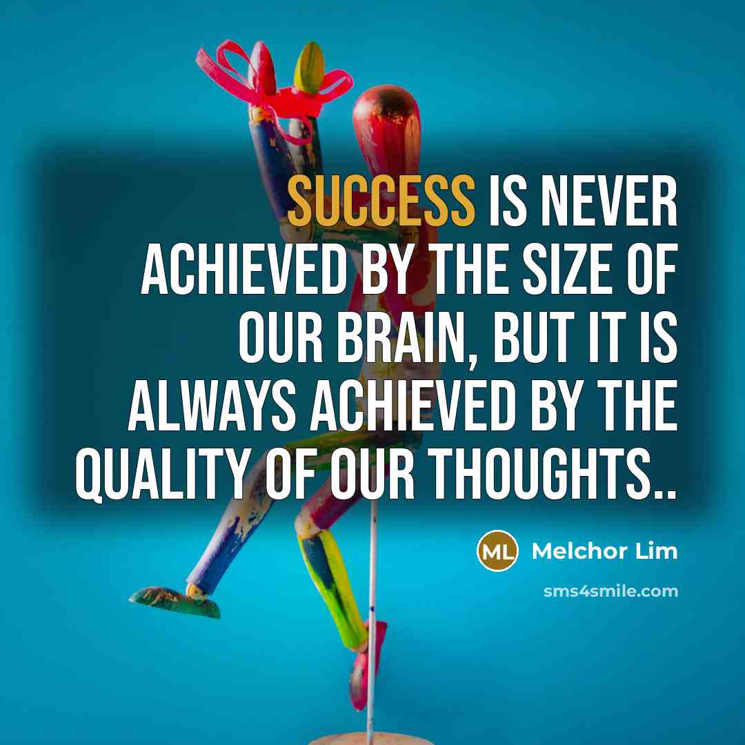 “Success is never achieved by the size of our brain,…” quote by Melchor Lim