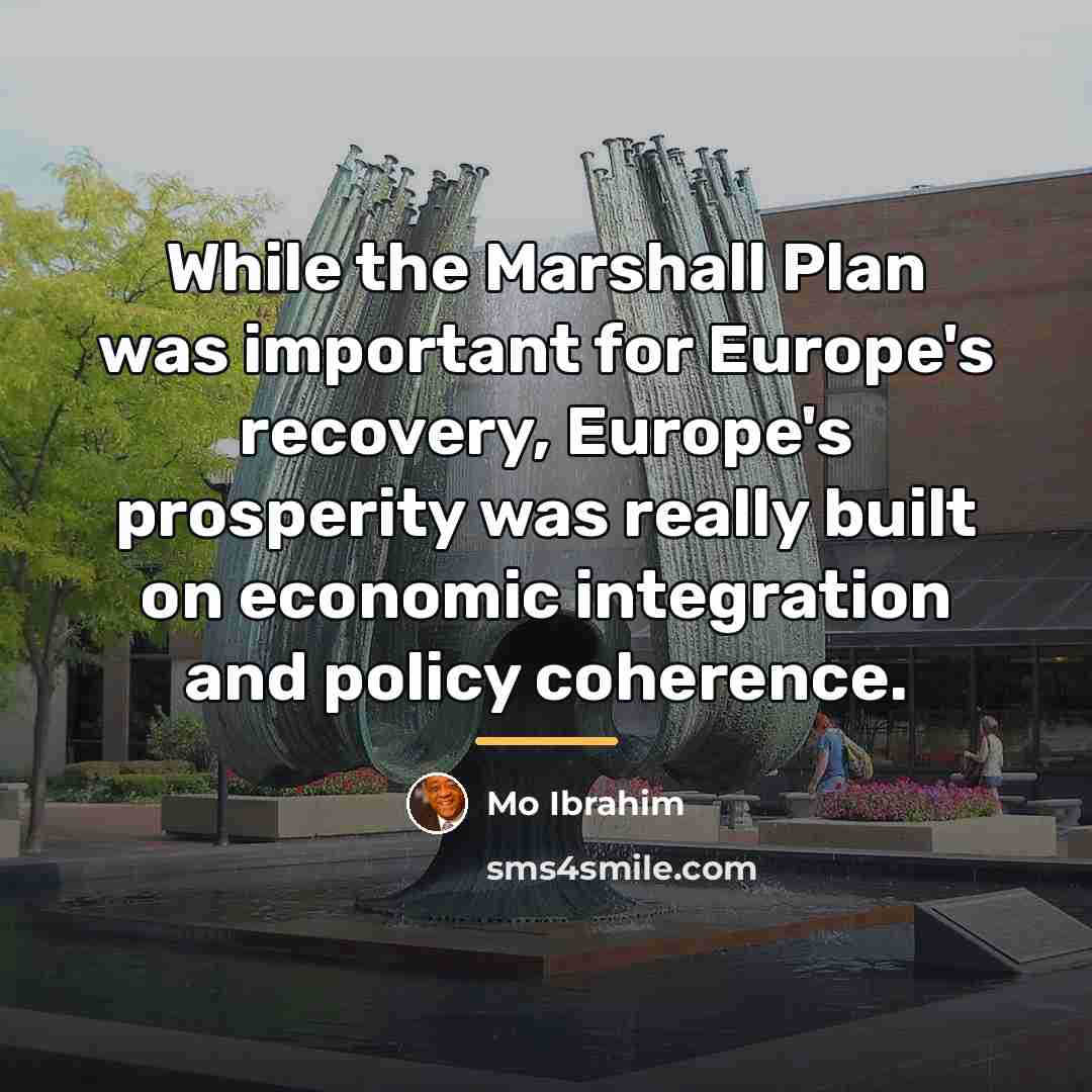 “While the Marshall Plan was important for Europe's recovery, Europe's…” quote by Mo Ibrahim