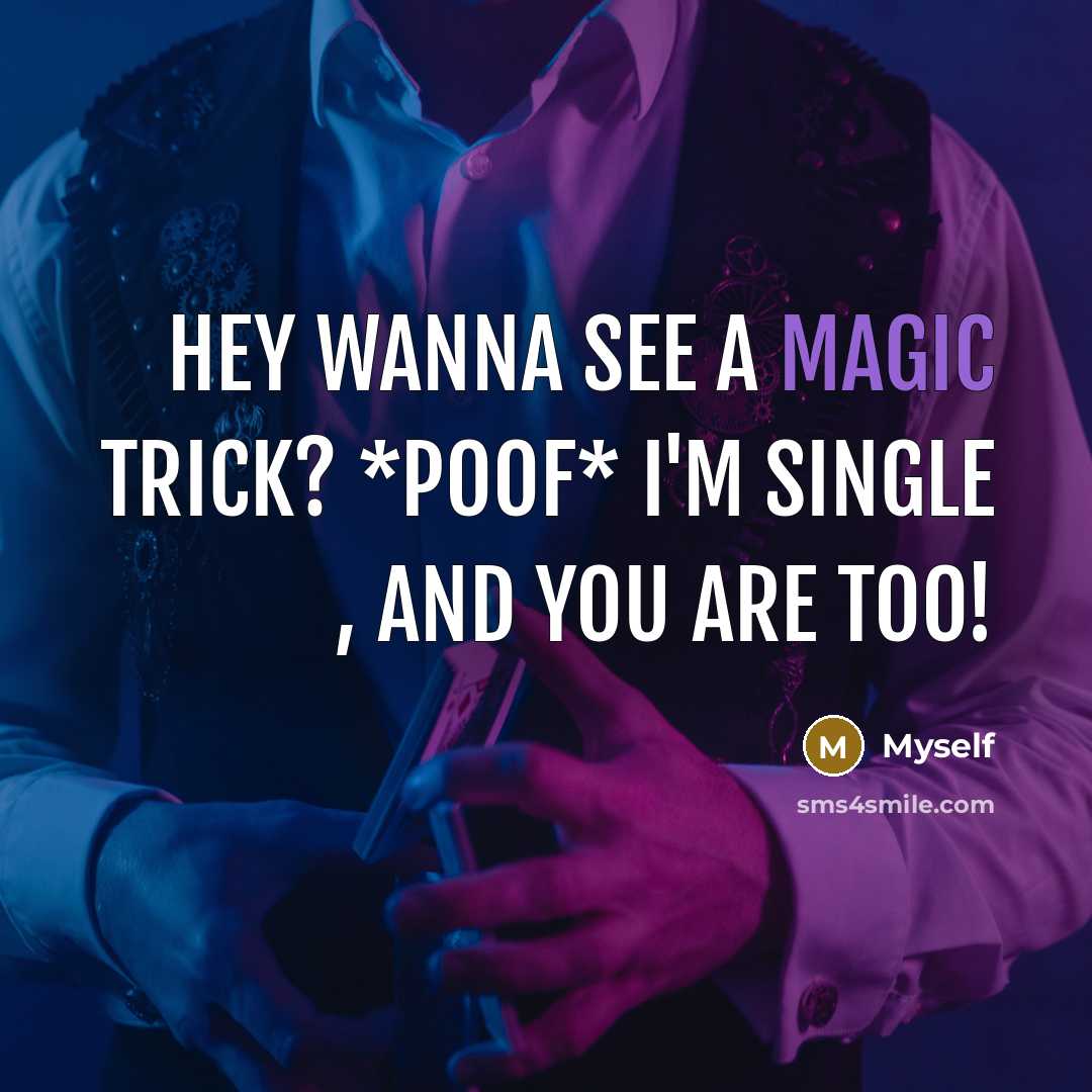 “Hey wanna see a magic trick? *POOF* I'm single ,…” quote by Myself