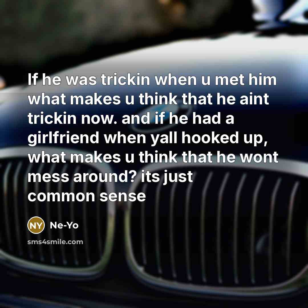 “If he was trickin when u met him what makes…” quote by Ne-yo