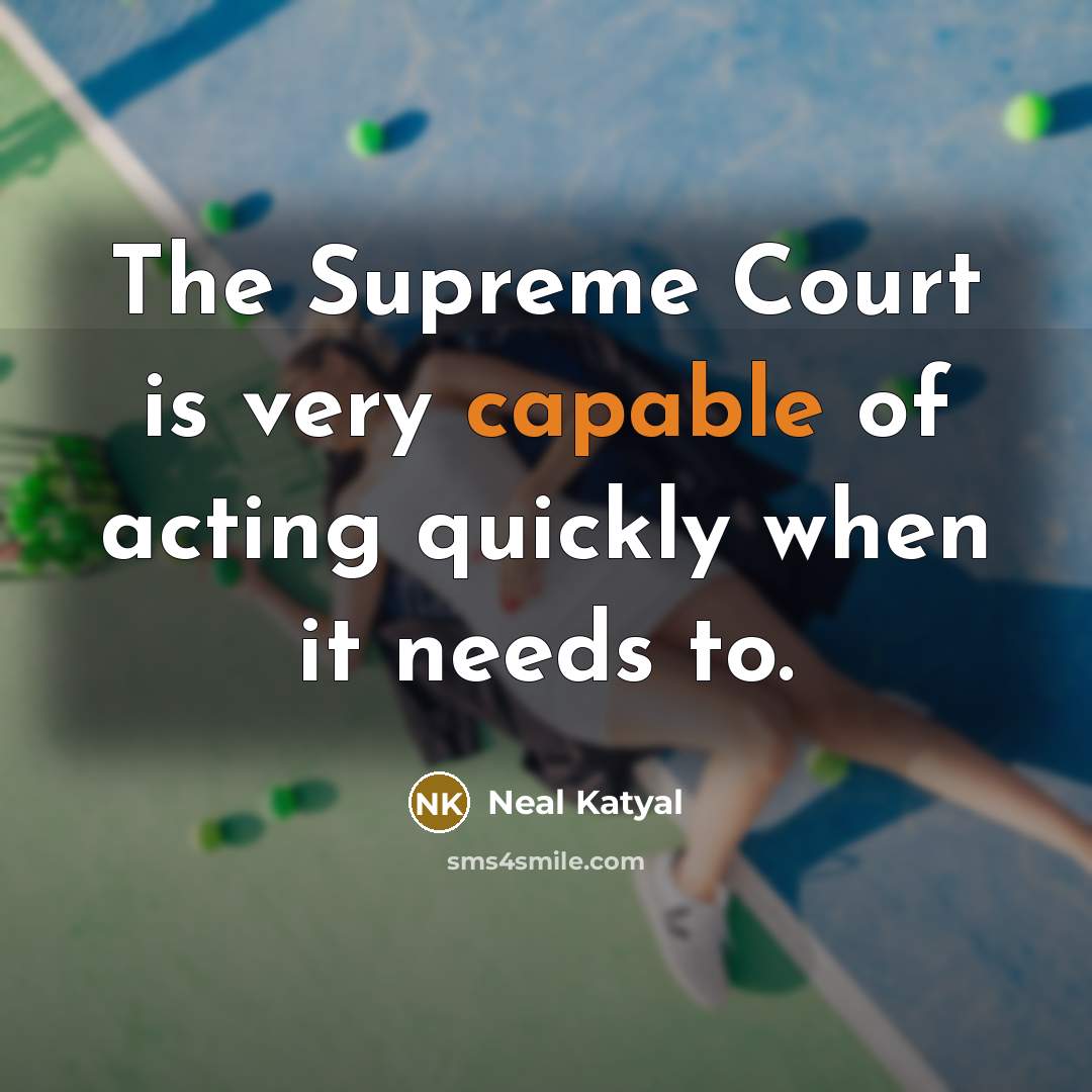 “The Supreme Court is very capable of acting quickly when…” quote by Neal Katyal