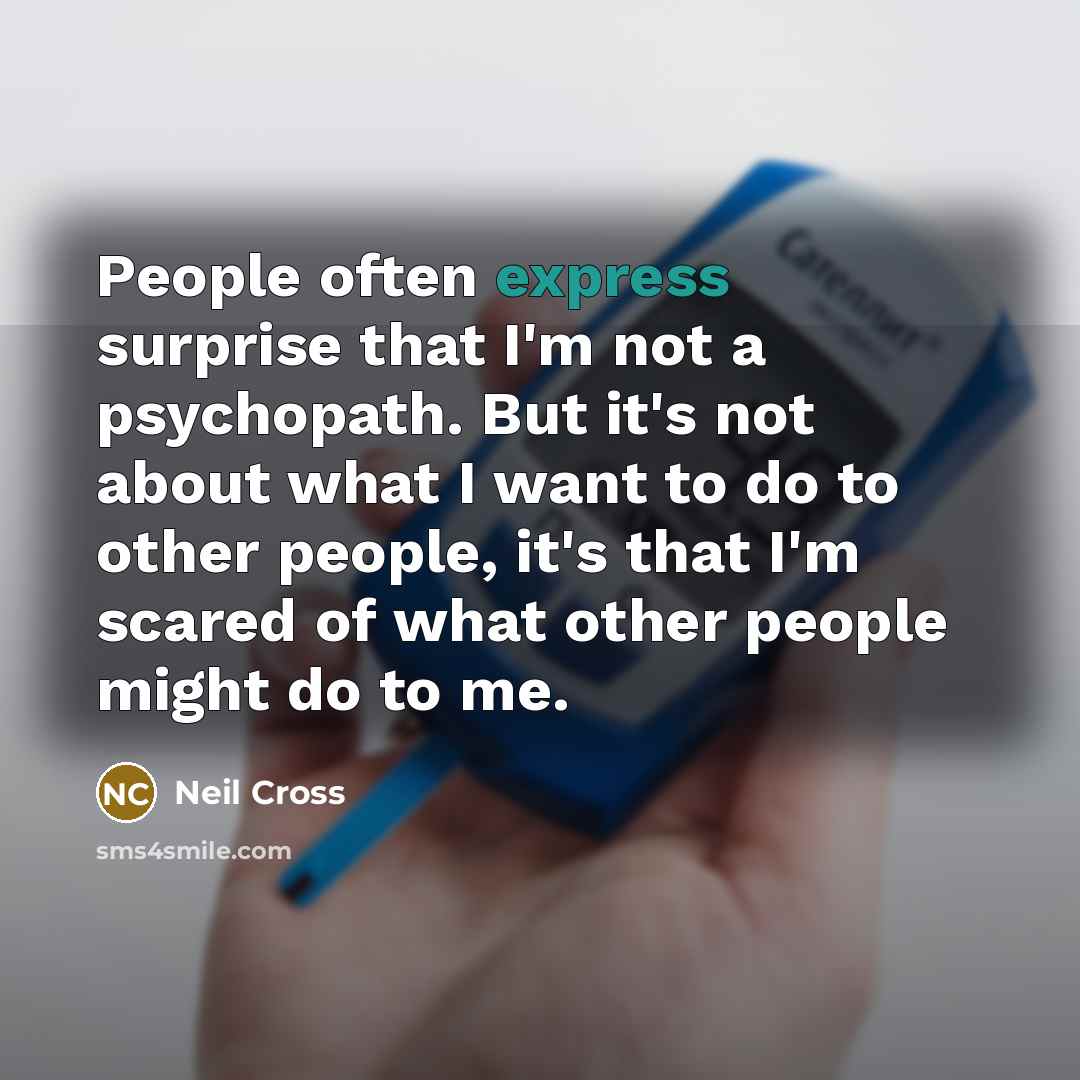 “People often express surprise that I'm not a psychopath. But…” quote by Neil Cross