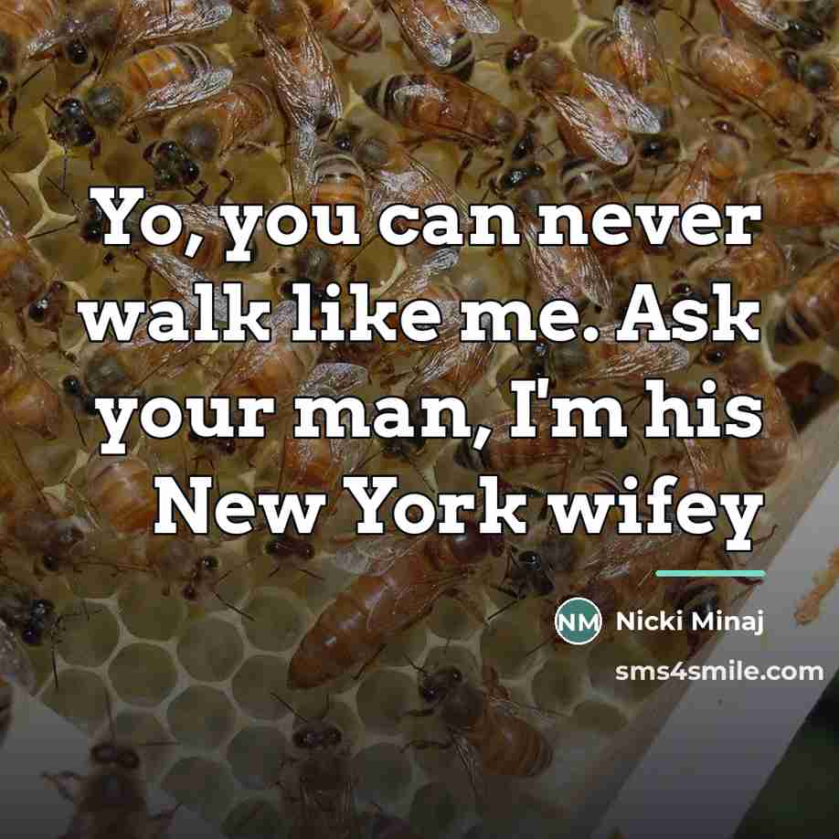 “Yo, you can never walk like me. Ask your man,…” quote by Nicki Minaj