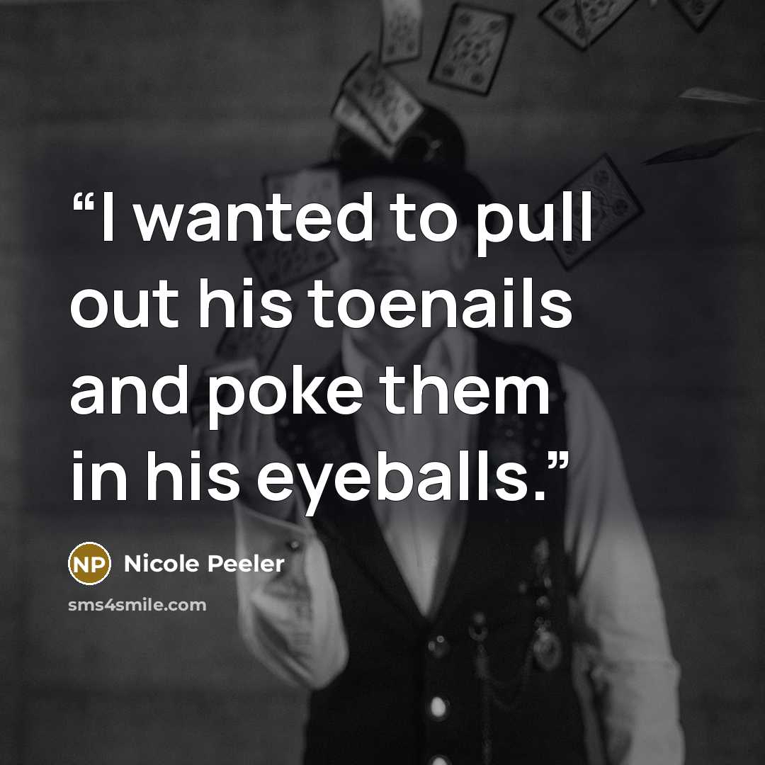“I wanted to pull out his toenails and poke them in his eyeballs.” quote by Nicole Peeler