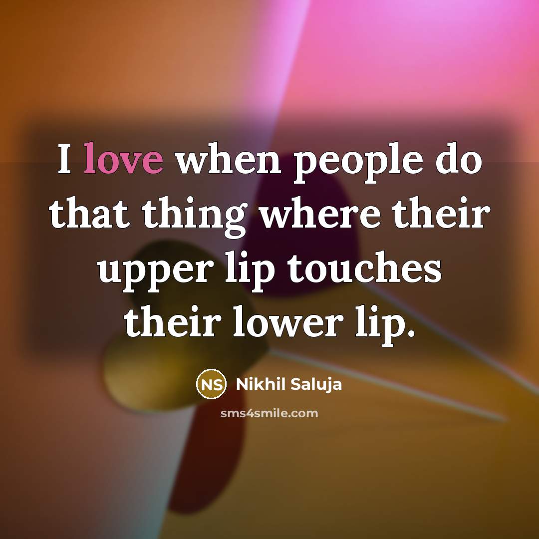 “I love when people do that thing where their upper…” quote by Nikhil Saluja