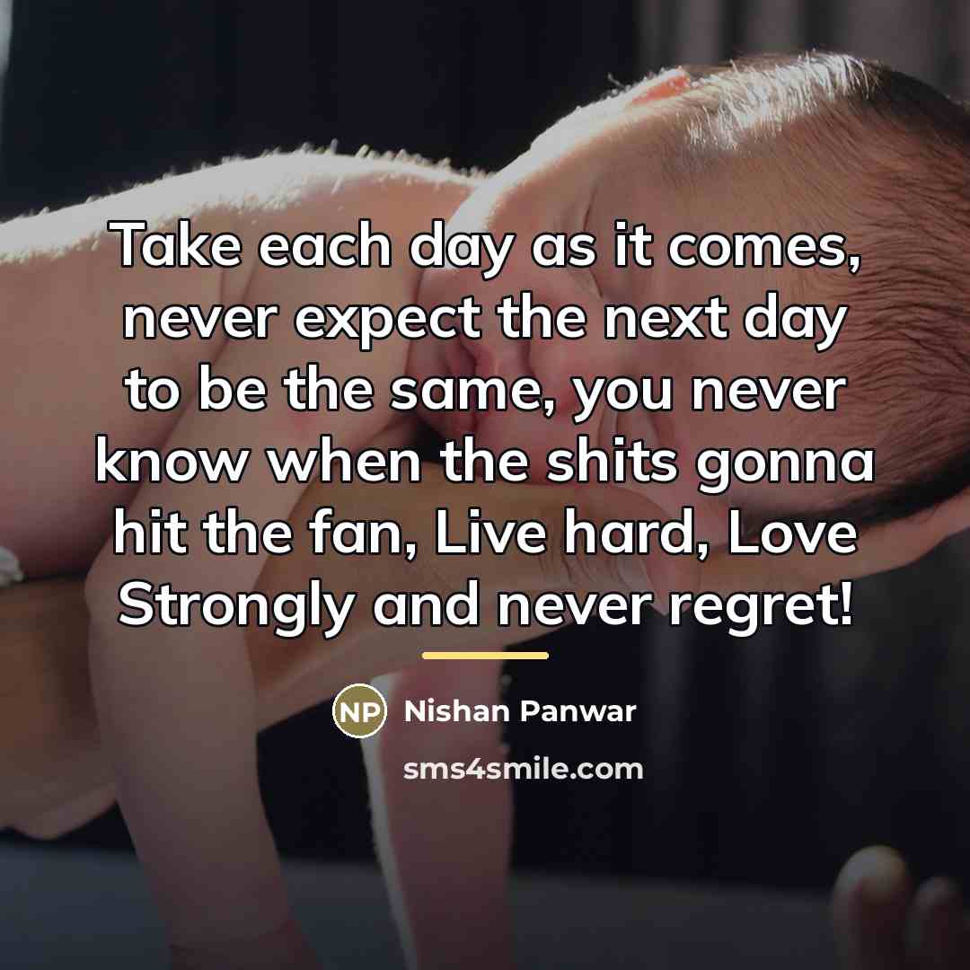 “Take each day as it comes, never expect the next…” quote by Nishan Panwar
