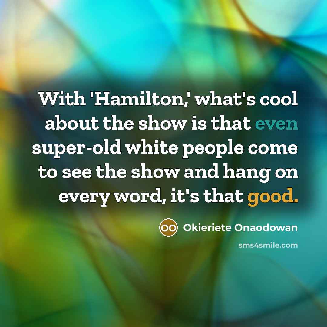“With 'Hamilton,' what's cool about the show is that even…” quote by Okieriete Onaodowan