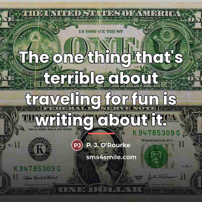 “The one thing that's terrible about traveling for fun is…” quote by P. J. O'Rourke