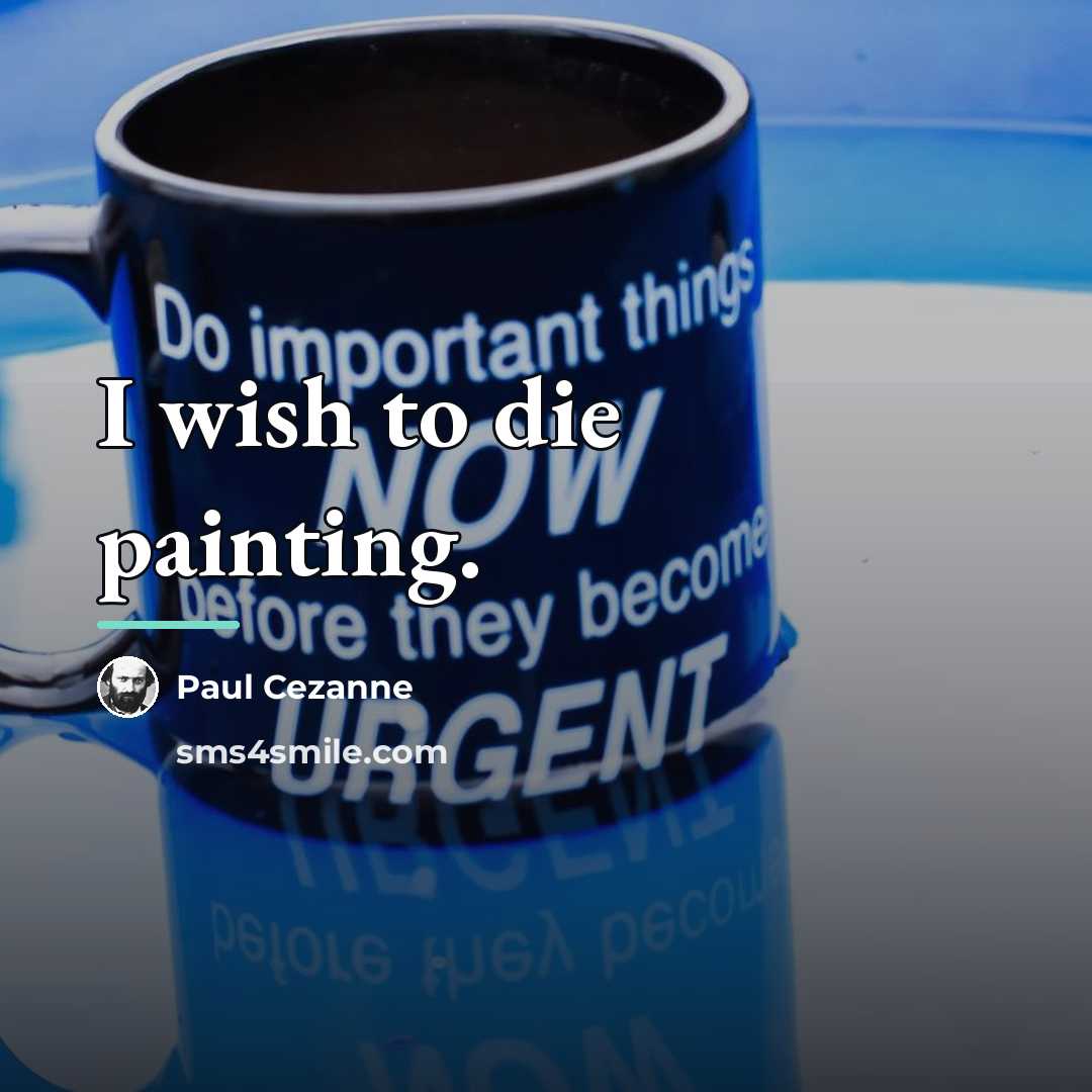 “I wish to die painting.…” quote by Paul Cezanne