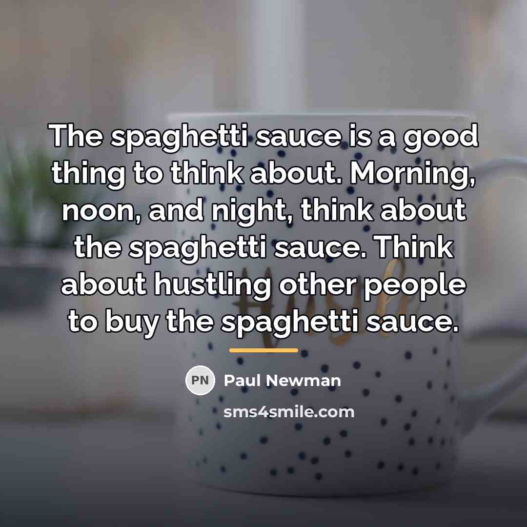 “The spaghetti sauce is a good thing to think about.…” quote by Paul Newman