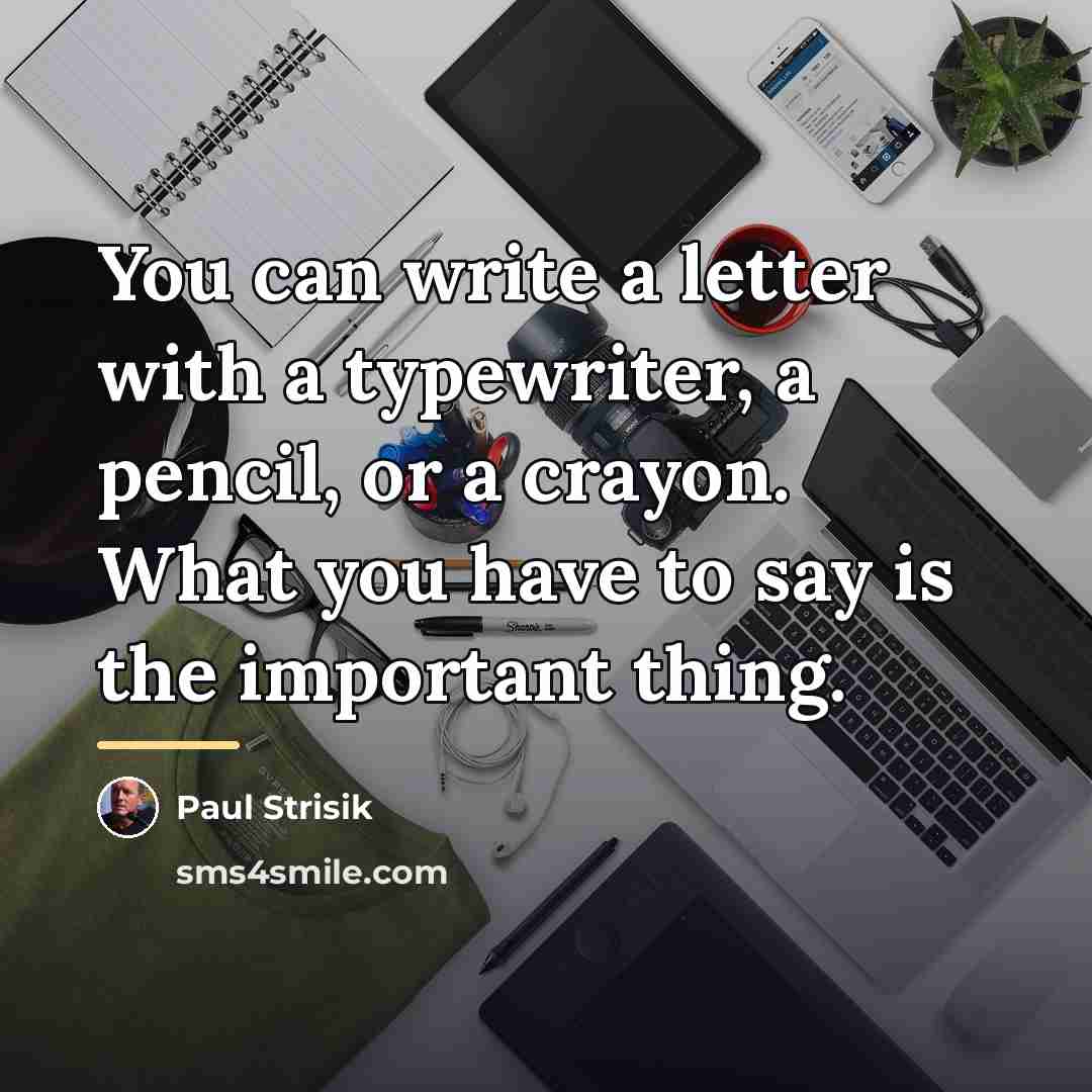 “You can write a letter with a typewriter, a pencil,…” quote by Paul Strisik