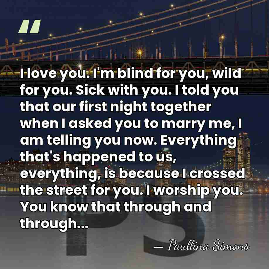 I love you. I'm blind for you, wild for you. Sick with&hellip; - Paullina Simons